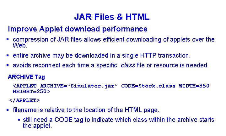 JAR Files & HTML Improve Applet download performance § compression of JAR files allows