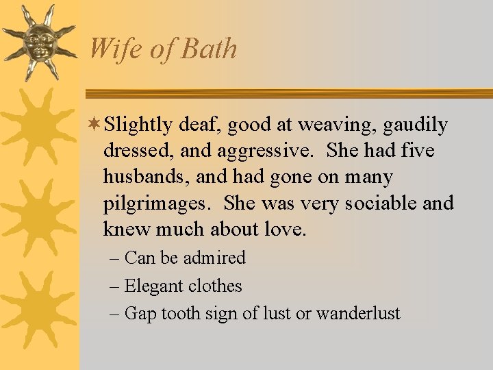 Wife of Bath ¬Slightly deaf, good at weaving, gaudily dressed, and aggressive. She had