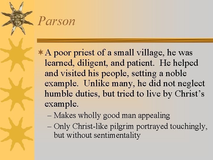 Parson ¬A poor priest of a small village, he was learned, diligent, and patient.