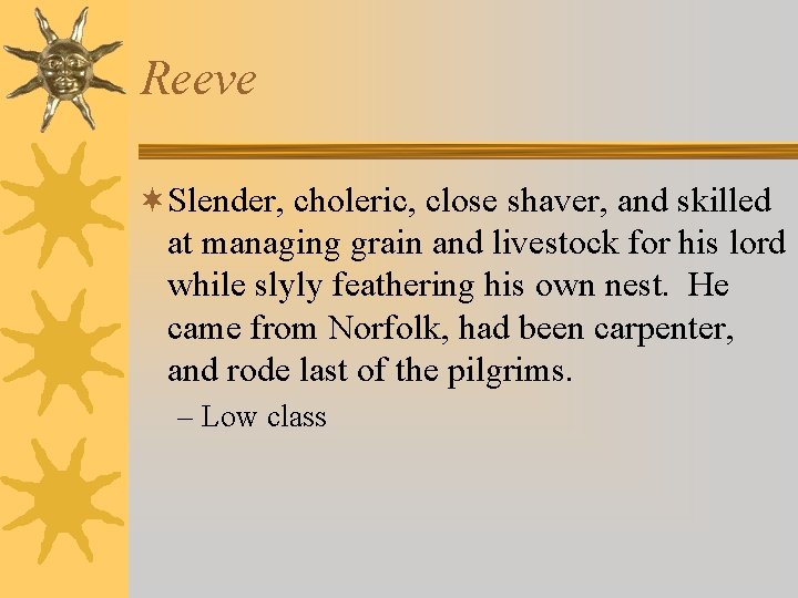Reeve ¬Slender, choleric, close shaver, and skilled at managing grain and livestock for his