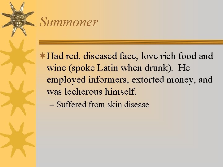 Summoner ¬Had red, diseased face, love rich food and wine (spoke Latin when drunk).