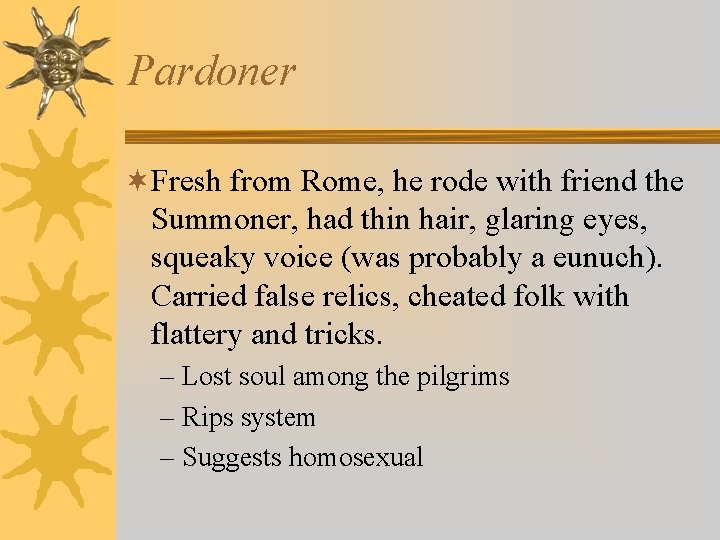 Pardoner ¬Fresh from Rome, he rode with friend the Summoner, had thin hair, glaring