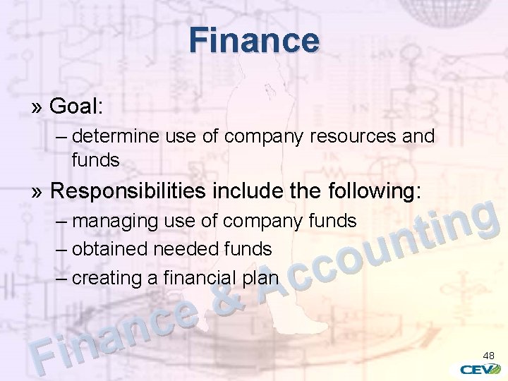 Finance » Goal: – determine use of company resources and funds » Responsibilities include