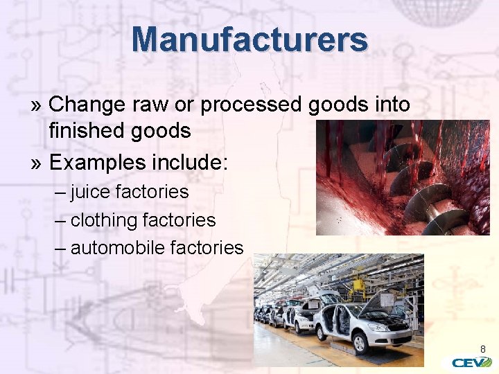 Manufacturers » Change raw or processed goods into finished goods » Examples include: –