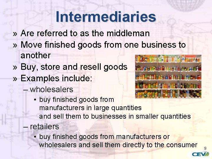 Intermediaries » Are referred to as the middleman » Move finished goods from one