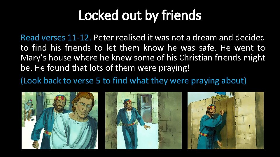 Locked out by friends Read verses 11 -12. Peter realised it was not a