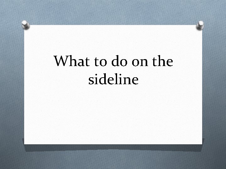 What to do on the sideline 