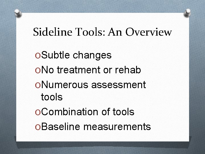 Sideline Tools: An Overview OSubtle changes ONo treatment or rehab ONumerous assessment tools OCombination