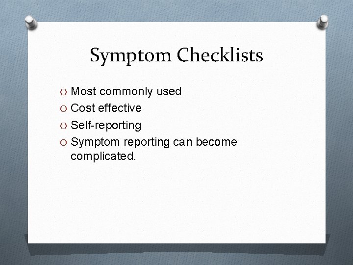 Symptom Checklists O Most commonly used O Cost effective O Self-reporting O Symptom reporting