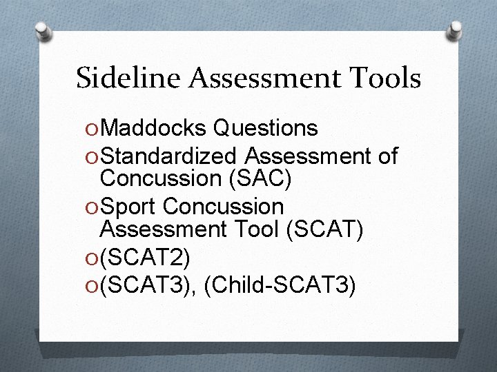 Sideline Assessment Tools OMaddocks Questions OStandardized Assessment of Concussion (SAC) OSport Concussion Assessment Tool