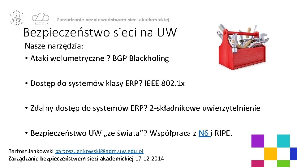 Zarządzanie bezpieczeństwem sieci akademickiej Bezpieczeństwo sieci na UW Nasze narzędzia: • Ataki wolumetryczne ?