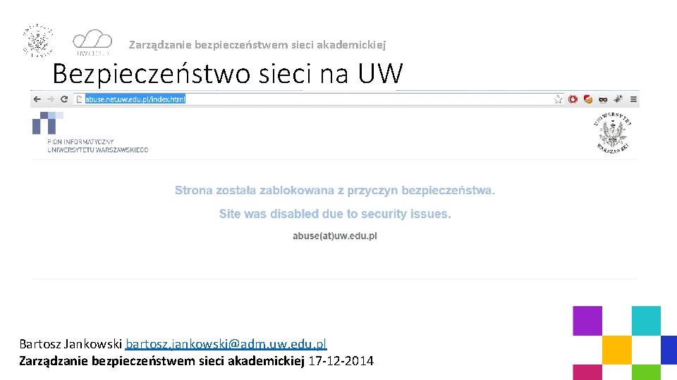 Zarządzanie bezpieczeństwem sieci akademickiej Bezpieczeństwo sieci na UW Bartosz Jankowski bartosz. jankowski@adm. uw. edu.