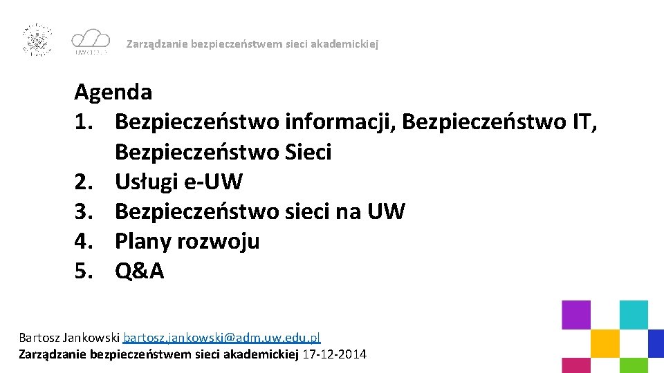 Zarządzanie bezpieczeństwem sieci akademickiej Agenda 1. Bezpieczeństwo informacji, Bezpieczeństwo IT, Bezpieczeństwo Sieci 2. Usługi