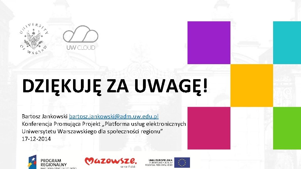 DZIĘKUJĘ ZA UWAGĘ! Bartosz Jankowski bartosz. jankowski@adm. uw. edu. pl Konferencja Promująca Projekt „Platforma