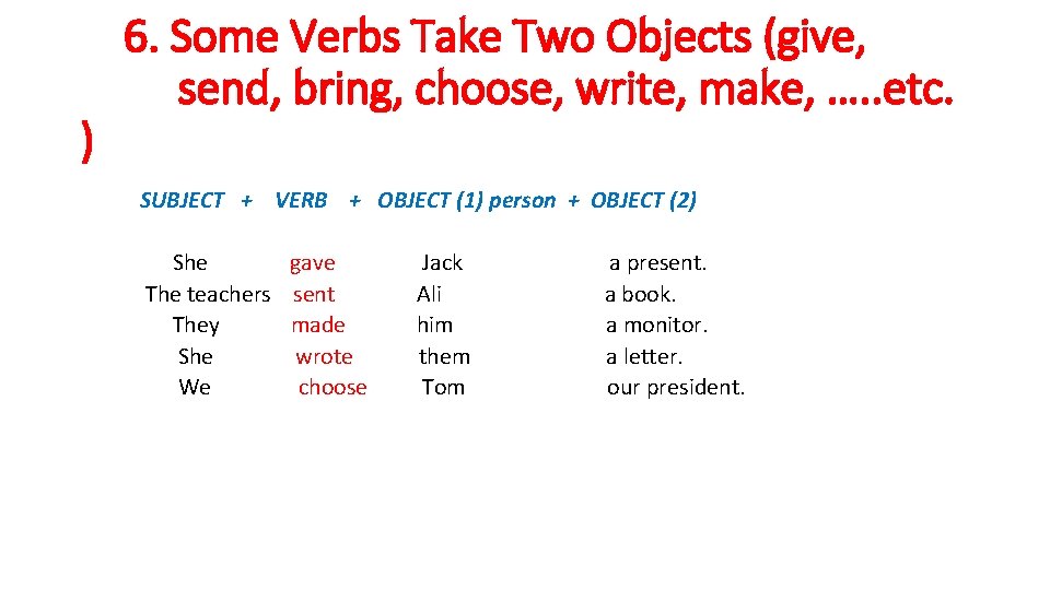 ) 6. Some Verbs Take Two Objects (give, send, bring, choose, write, make, …. ) 6. Some Verbs Take Two Objects (give, send, bring, choose, write, make, ….