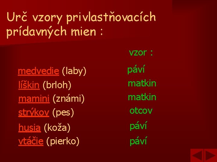 Urč vzory privlastňovacích prídavných mien : vzor : medvedie (laby) líškin (brloh) mamini (známi)