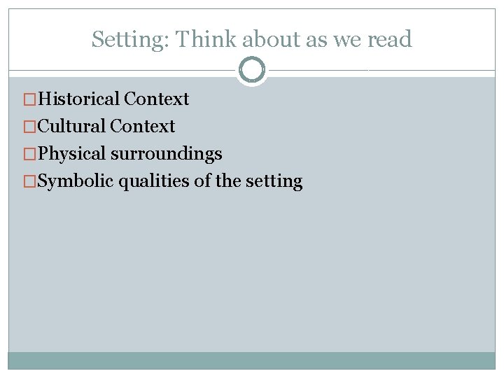 Setting: Think about as we read �Historical Context �Cultural Context �Physical surroundings �Symbolic qualities