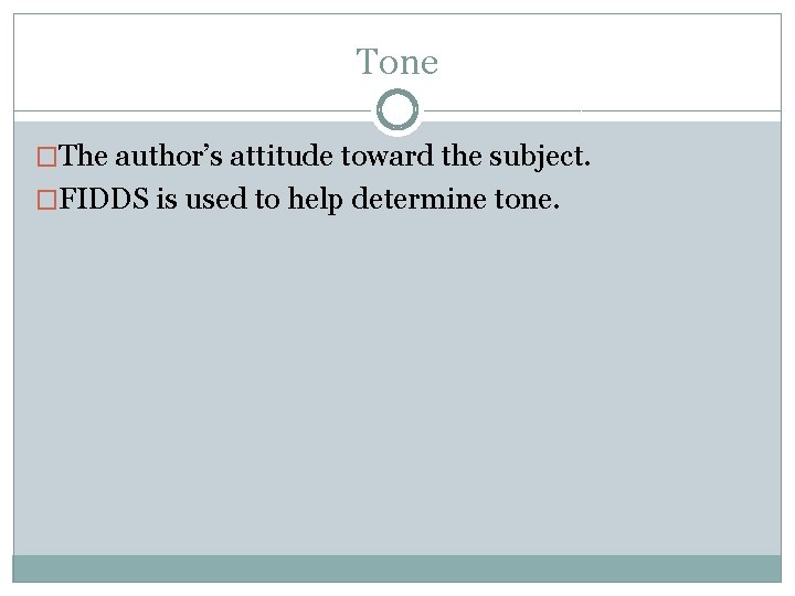 Tone �The author’s attitude toward the subject. �FIDDS is used to help determine tone.