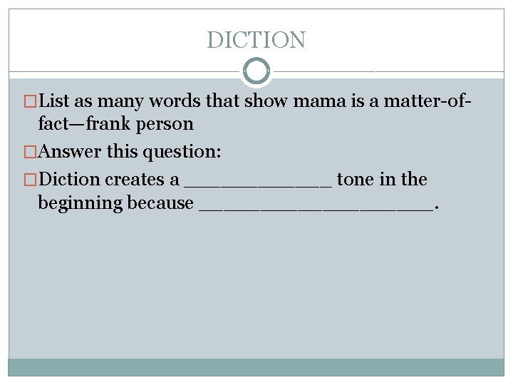 DICTION �List as many words that show mama is a matter-of- fact—frank person �Answer