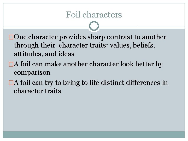 Foil characters �One character provides sharp contrast to another through their character traits: values,