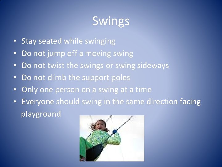 Swings • • • Stay seated while swinging Do not jump off a moving