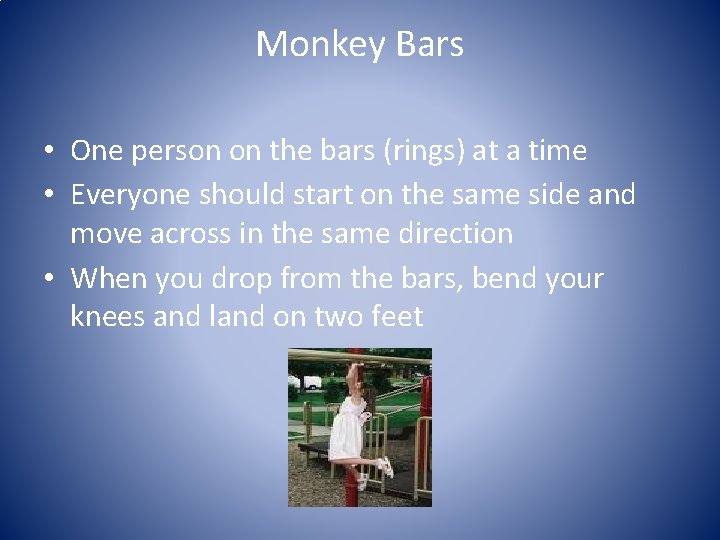 Monkey Bars • One person on the bars (rings) at a time • Everyone