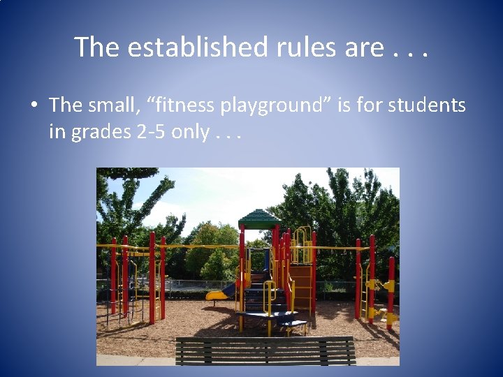 The established rules are. . . • The small, “fitness playground” is for students