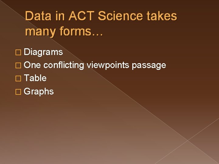 Data in ACT Science takes many forms… � Diagrams � One conflicting viewpoints passage