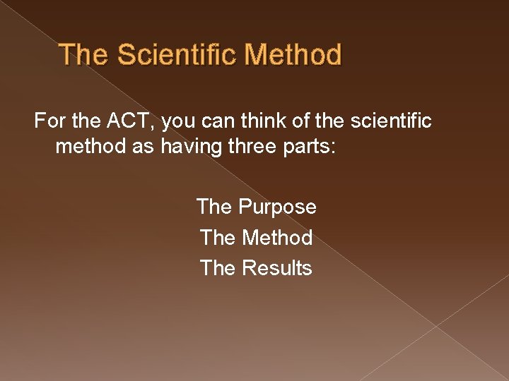 The Scientific Method For the ACT, you can think of the scientific method as