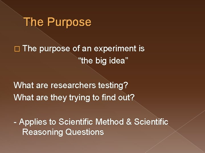 The Purpose � The purpose of an experiment is “the big idea” What are