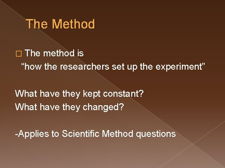 The Method � The method is “how the researchers set up the experiment” What