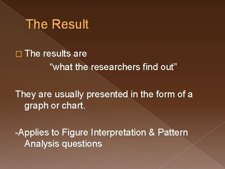 The Result � The results are “what the researchers find out” They are usually