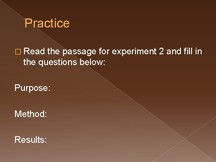 Practice � Read the passage for experiment 2 and fill in the questions below: