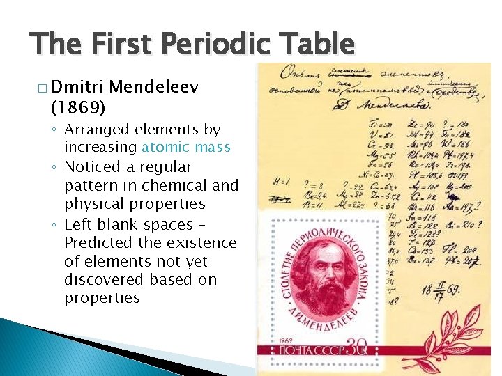 The First Periodic Table � Dmitri (1869) Mendeleev ◦ Arranged elements by increasing atomic