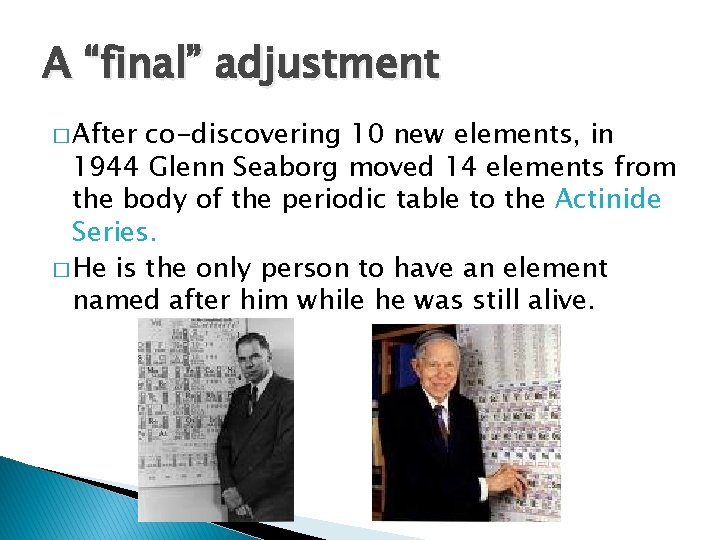 A “final” adjustment � After co-discovering 10 new elements, in 1944 Glenn Seaborg moved