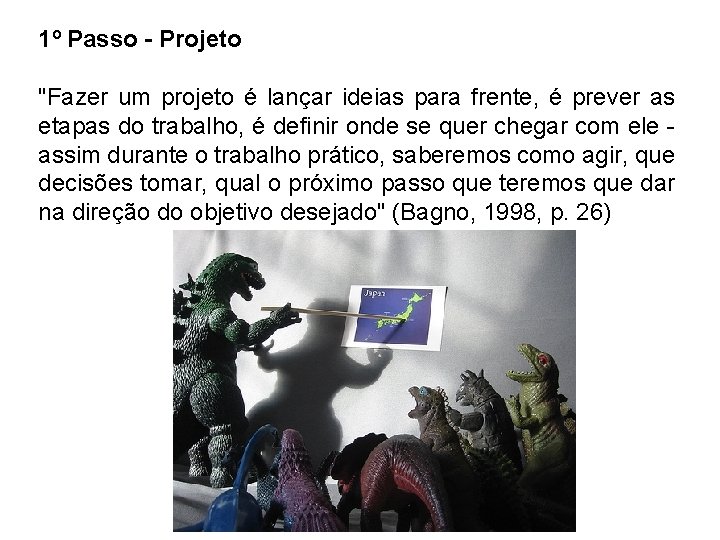 1º Passo - Projeto "Fazer um projeto é lançar ideias para frente, é prever