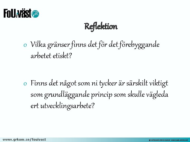 Reflektion o Vilka gränser finns det förebyggande arbetet etiskt? o Finns det något som