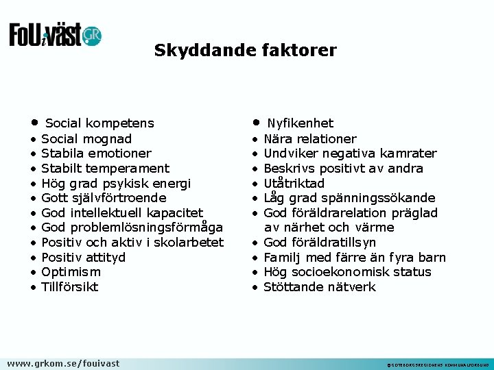 Skyddande faktorer • • • Social kompetens Social mognad Stabila emotioner Stabilt temperament Hög