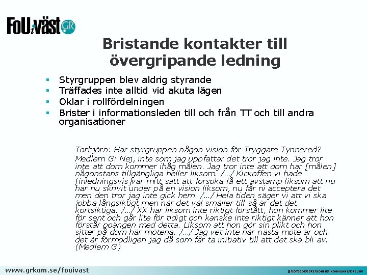 Bristande kontakter till övergripande ledning § § Styrgruppen blev aldrig styrande Träffades inte alltid