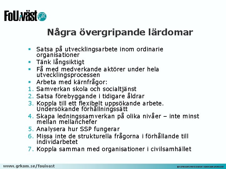 Några övergripande lärdomar § Satsa på utvecklingsarbete inom ordinarie organisationer § Tänk långsiktigt §