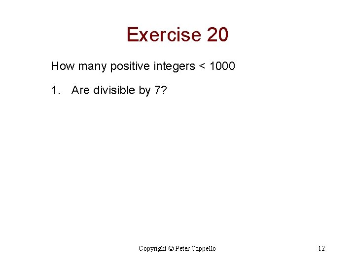 Exercise 20 How many positive integers < 1000 1. Are divisible by 7? Copyright