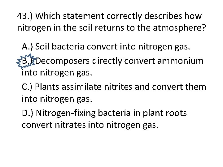 43. ) Which statement correctly describes how nitrogen in the soil returns to the