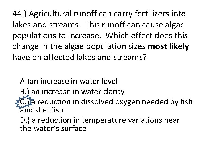 44. ) Agricultural runoff can carry fertilizers into lakes and streams. This runoff can