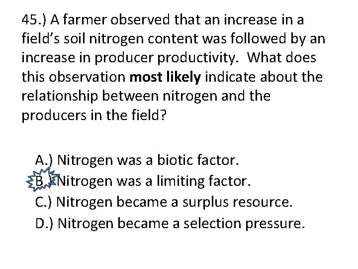 45. ) A farmer observed that an increase in a field’s soil nitrogen content
