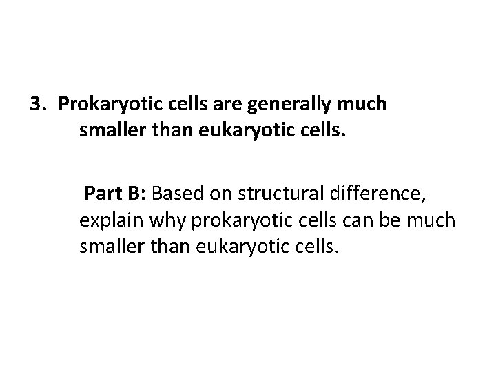 3. Prokaryotic cells are generally much smaller than eukaryotic cells. Part B: Based on