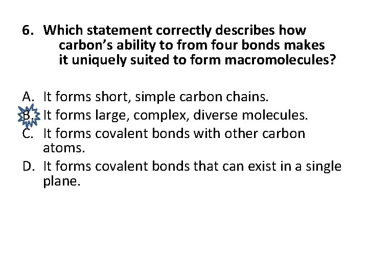 6. Which statement correctly describes how carbon’s ability to from four bonds makes it