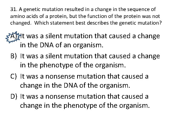 31. A genetic mutation resulted in a change in the sequence of amino acids