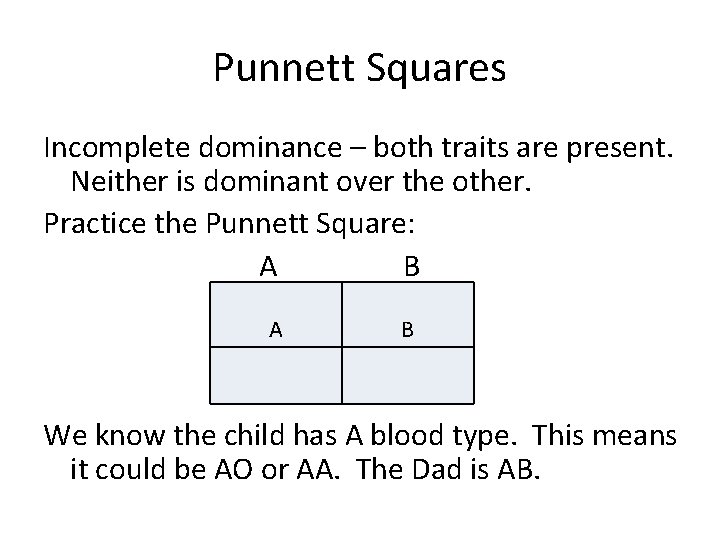 Punnett Squares Incomplete dominance – both traits are present. Neither is dominant over the