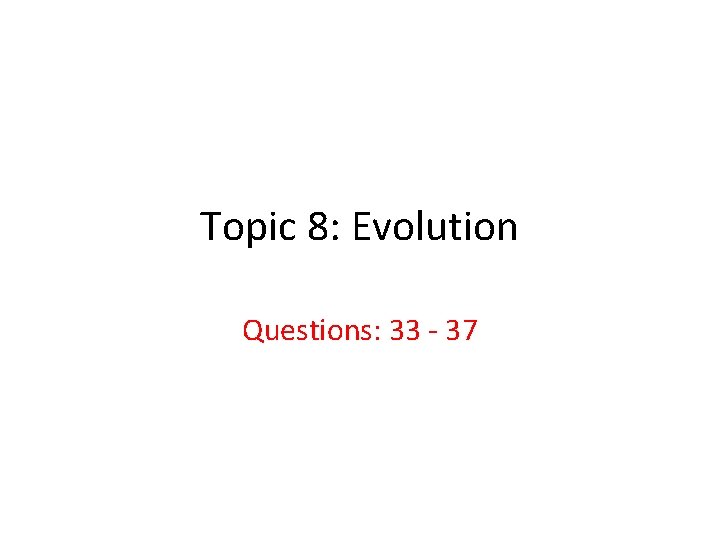 Topic 8: Evolution Questions: 33 37 