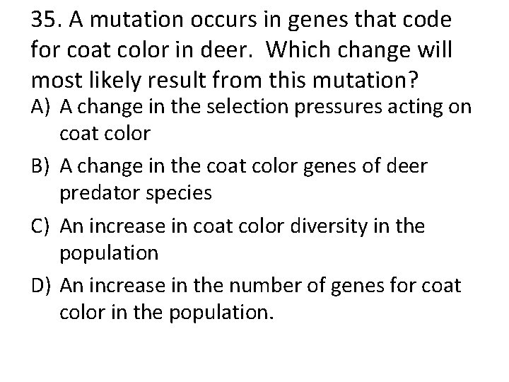 35. A mutation occurs in genes that code for coat color in deer. Which